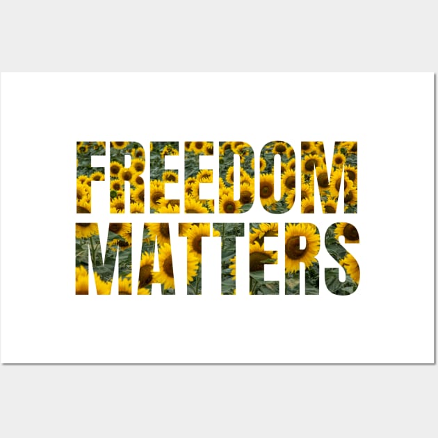 Freedom Matters - Yellow Sunflowers Design - Social Justice Wall Art by SayWhatYouFeel